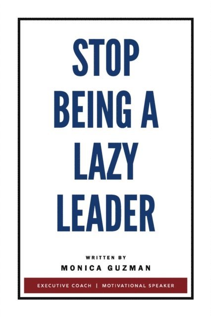 Monica Guzman - Stop Being a Lazy Leader, E-bok