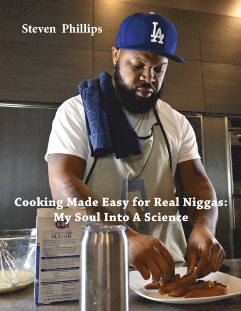 Steven Phillips - Cooking Made Easy For Real Niggas: My Soul Into a Science, E-bok