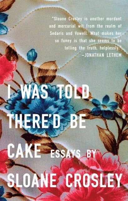 Sloane Crosley - I Was Told There'd Be Cake, E-bok