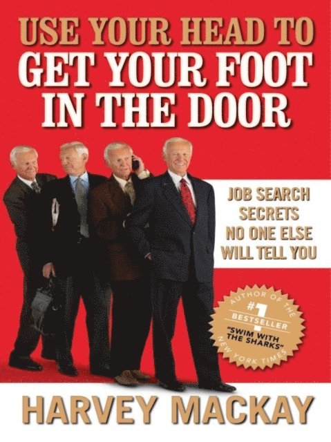 Harvey Mackay - Use Your Head to Get Your Foot in the Door, E-bok