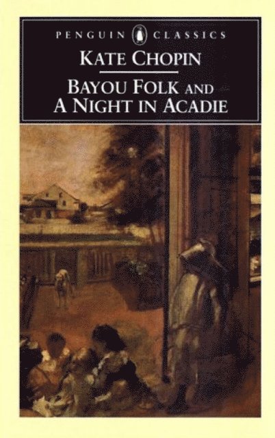 Kate Chopin, Bernard Koloski - Bayou Folk and A Night in Acadie, E-bok
