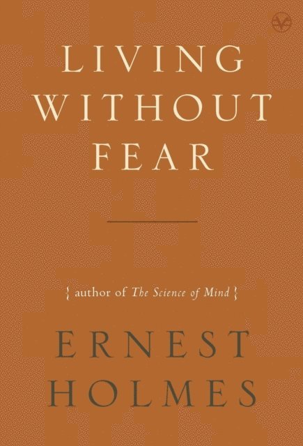 Ernest Holmes - Living Without Fear, E-bok