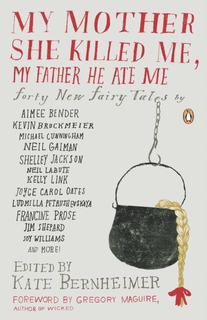 Kate Bernheimer - My Mother She Killed Me, My Father He Ate Me, E-bok