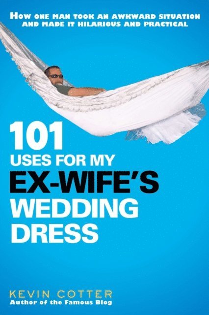 Kevin Cotter - 101 Uses for My Ex-Wife's Wedding Dress, E-bok