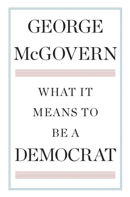 George McGovern - What It Means to Be a Democrat, E-bok