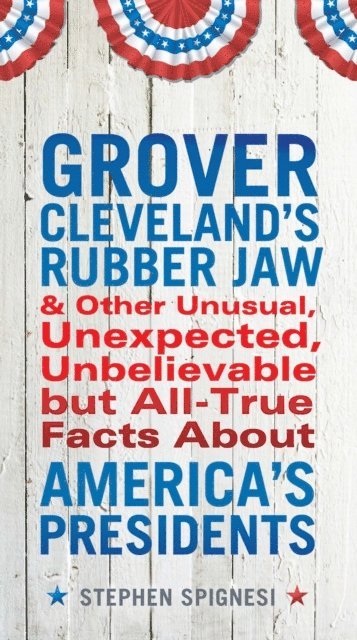 Stephen Spignesi - Grover Cleveland's Rubber Jaw and Other Unusual, Unexpected, Unbelievable but All-True Facts About America's Presidents, E-bok