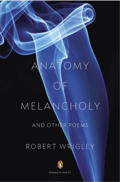 Robert Wrigley - Anatomy of Melancholy and Other Poems, E-bok