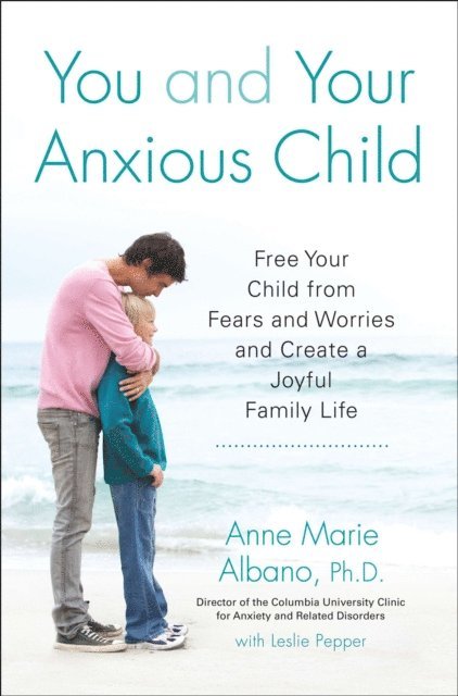 Leslie Pepper, Anne Marie Albano - You and Your Anxious Child, E-bok