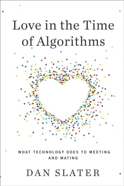 Dan Slater - Love in the Time of Algorithms, E-bok