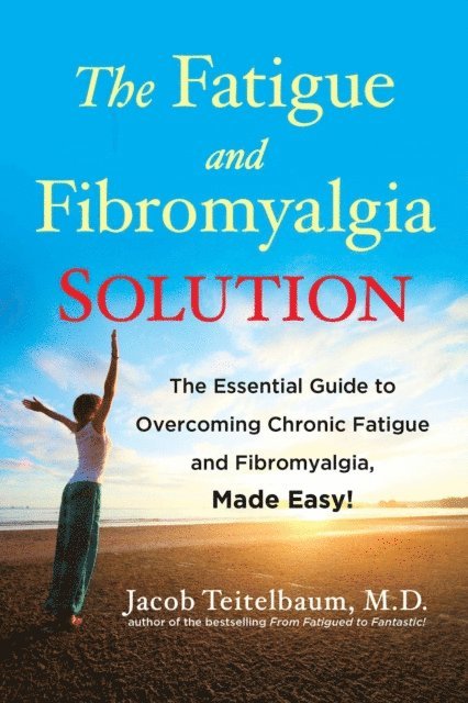 Jacob Teitelbaum M.D. - Fatigue and Fibromyalgia Solution, E-bok