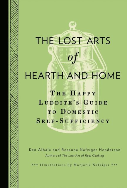 Rosanna Nafziger Henderson, Ken Albala - Lost Arts of Hearth and Home, E-bok