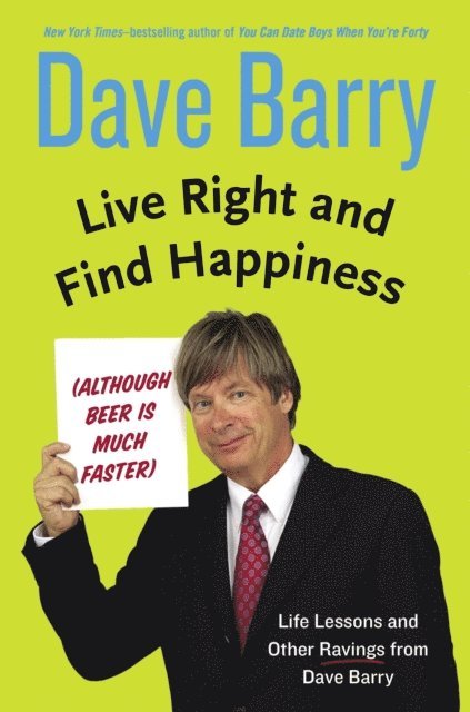 Dave Barry - Live Right and Find Happiness (Although Beer is Much Faster), E-bok