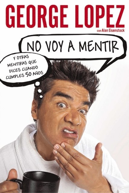 Alan Eisenstock, George Lopez - No voy a mentir: Y otras mentiras que dices cuando cumples 50 años, E-bok