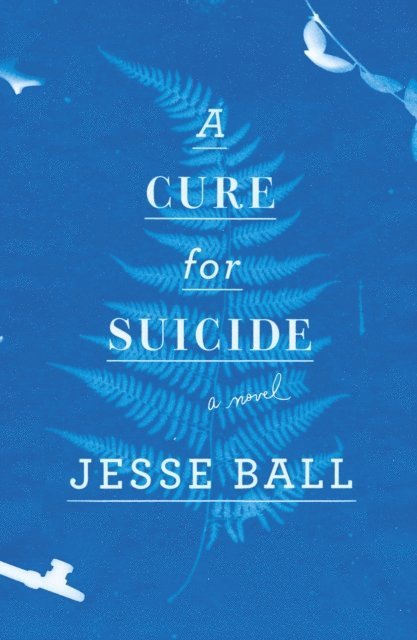Jesse Ball - Cure for Suicide, E-bok