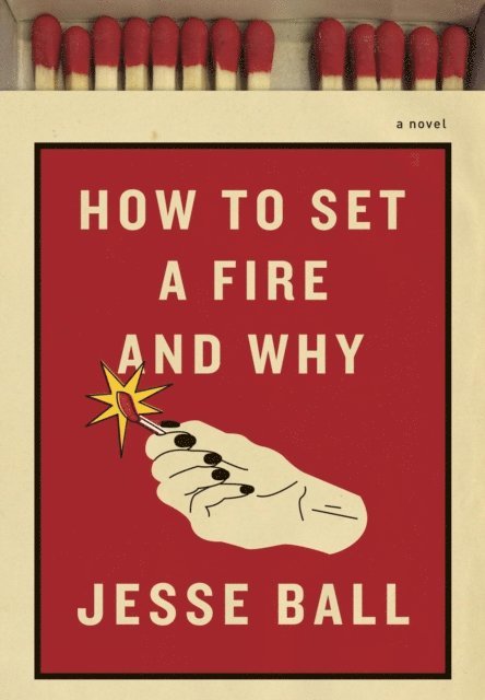 Jesse Ball - How to Set a Fire and Why, E-bok