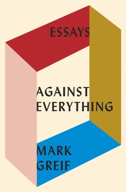 Mark Greif - Against Everything, E-bok