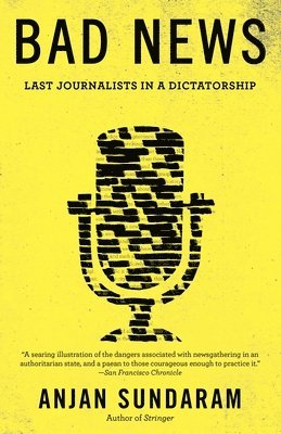 Anjan Sundaram - Bad News: Last Journalists in a Dictatorship, Häftad