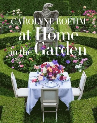 At Home in the Garden av Carolyne Roehm