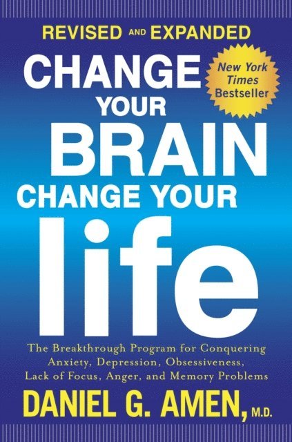 M.D. Daniel G. Amen - Change Your Brain, Change Your Life (Revised and Expanded), E-bok