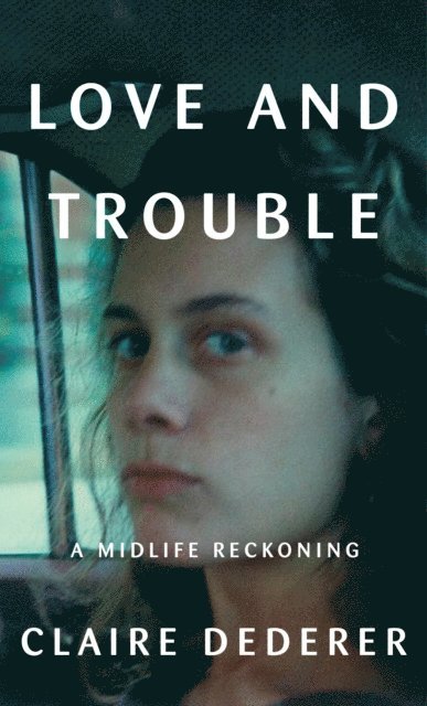 Claire Dederer - Love and Trouble, E-bok