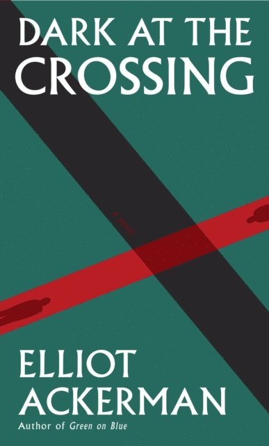 Elliot Ackerman - Dark at the Crossing, E-bok