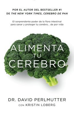 David Perlmutter, Kristin Loberg - Alimenta Tu Cerebro / Brain Maker: The Power of Gut Microbes to Heal and Protect Your Brain: El Sorprendente Poder de la Flora Intestinal Para Sanar Y, Häftad