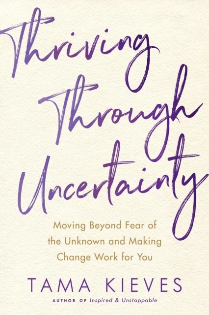 Tama Kieves - Thriving Through Uncertainty, E-bok