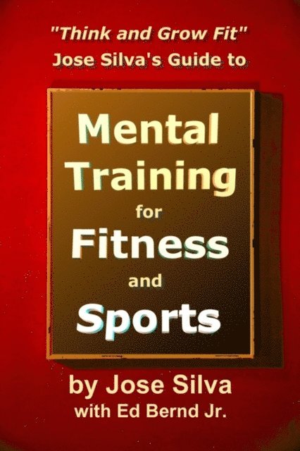 Ed Bernd Jr., Jose Silva - Think and Grow Fit: Jose Silva's Guide to Mental Training for Fitness and Sports, E-bok