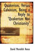 Quakerism, Versus Calvinism, Being a Reply to 'Quakerism Not Christianity'