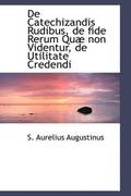 De Catechizandis Rudibus, de fide Rerum Qu non Videntur, de Utilitate Credendi