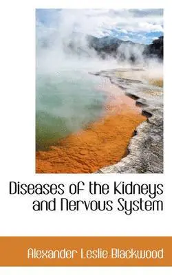 Alexander Leslie Blackwood - Diseases of the Kidneys and Nervous System, Inbunden. Tillgänglighet: Lägg i varukorg