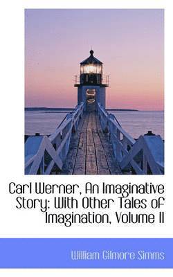 Carl Werner, an Imaginative Story: With Other Tales of Imagination, Volume II