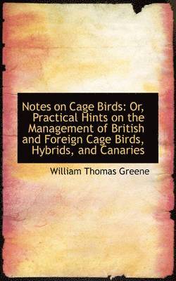 William Thomas Greene - Notes on Cage Birds: Or, Practical Hints on the Management of British and Foreign Cage Birds, Hybrid, Häftad. Tillgänglighet: Lägg i varukorg