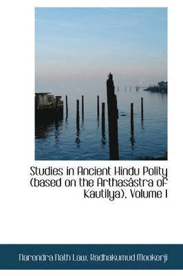 Narendra Nath Law - Studies in Ancient Hindu Polity (Based on the Arthas Stra of Kautilya), Volume I, Häftad