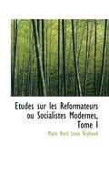Tudes Sur Les R Formateurs Ou Socialistes Modernes, Tome I