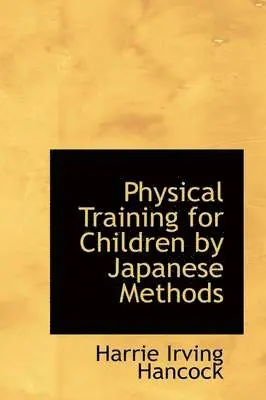 Harrie Irving Hancock - Physical Training for Children by Japanese Methods, Häftad. Tillgänglighet: Lägg i varukorg