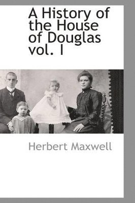 History of the House of Douglas Vol. I
