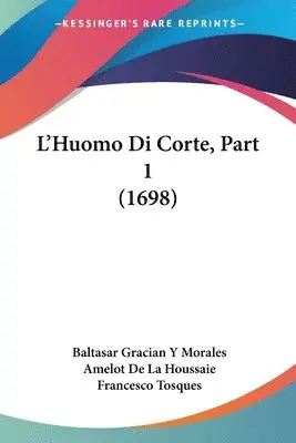 Baltasar Gracian y Morales, Amelot De La Houssaie, Francesco Tosques - L'Huomo Di Corte, Part 1 (1698), Häftad. Tillgänglighet: Lägg i varukorg