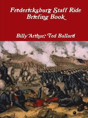 Ted Ballard, Billy Arthur - Fredericksburg Staff Ride Briefing Book, Häftad. Tillgänglighet: Lägg i varukorg