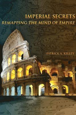 Patrick A. Kelley - Imperial Secrets: Remapping the Mind of Empire, Häftad. Tillgänglighet: Lägg i varukorg