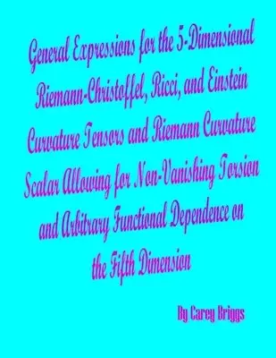 Carey Briggs - General Expressions for the 5-Dimensional Riemann-Christoffel, Ricci, and Einstein Curvature Tensors and Riemann Curvature Scalar Allowing for Non-Vanishing Torsion and Arbitrary Functional Dependence on the Fifth Dimension, Häftad. Tillgänglighet: Lägg i varukorg