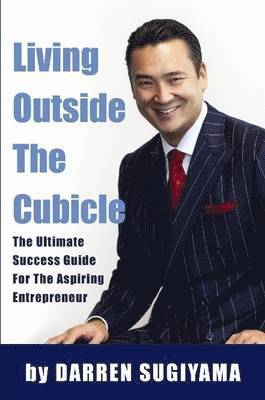 Darren Sugiyama - Living Outside The Cubicle - The Ultimate Success Guide For The Aspiring Entrepreneur, Häftad. Tillgänglighet: Lägg i varukorg