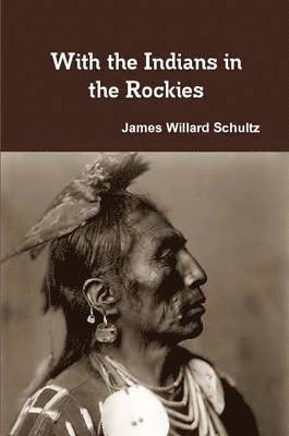 James Willard Schultz - With the Indians in the Rockies, Häftad