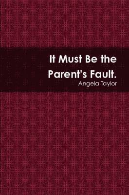 Angela Taylor - It Must Be the Paren'ts Fault, Häftad
