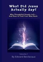 Edward Bevilacqua - WHAT DID JESUS ACTUALLY SAY?: Why Thoughtful People Left - And How to Find Your Way Back. Tillgänglighet: Lägg i varukorg