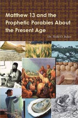 Todd Baker - Matthew 13 and the Prophetic Parables About the Present Age, Häftad