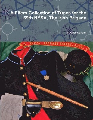 Stephen Duncan - Fifers Collection of Tunes for the 69th NYSV, The Irish Brigade, Häftad. Tillgänglighet: Lägg i varukorg