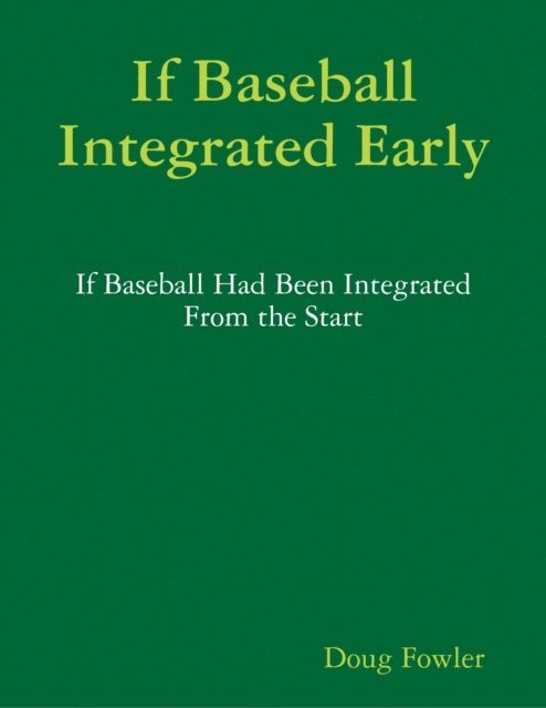 Doug Fowler - If Baseball Integrated Early - If Baseball Had Been Integrated from the Start, E-bok. Tillgänglighet: Lägg i varukorg