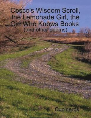 Cupideros - Cosco's Wisdom Scroll, the Lemonade Girl, the Girl Who Knows Books (and Other Poems), E-bok. Tillgänglighet: Lägg i varukorg