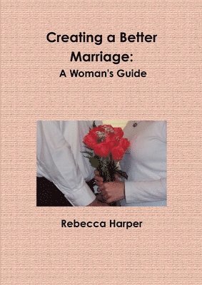 Rebecca Harper - Creating a Better Marriage: A Woman's Guide (Large Print), Häftad
